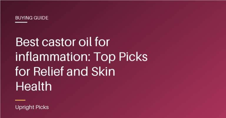 Best castor oil for inflammation: Top Picks for Relief and Skin Health