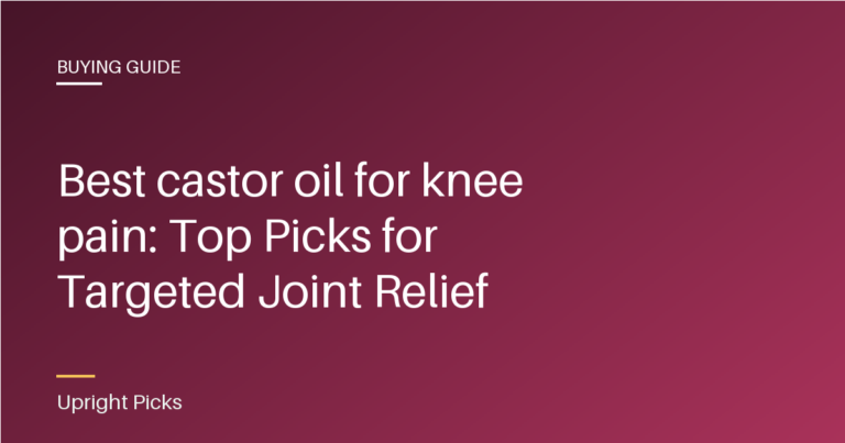 Best castor oil for knee pain: Top Picks for Targeted Joint Relief